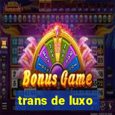 trans de luxo
