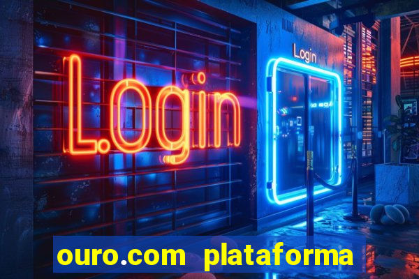 ouro.com plataforma de jogos