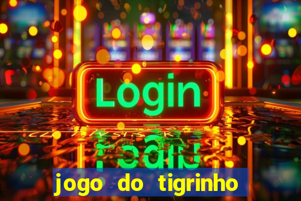 jogo do tigrinho ganha dinheiro de verdade