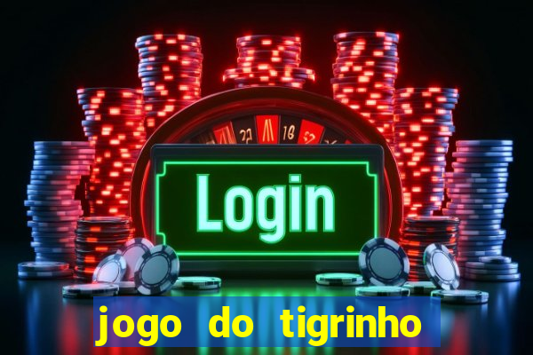 jogo do tigrinho ganha dinheiro de verdade