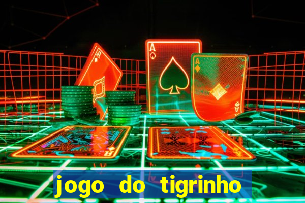 jogo do tigrinho ganha dinheiro de verdade