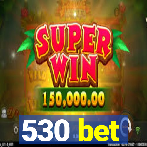 530 bet