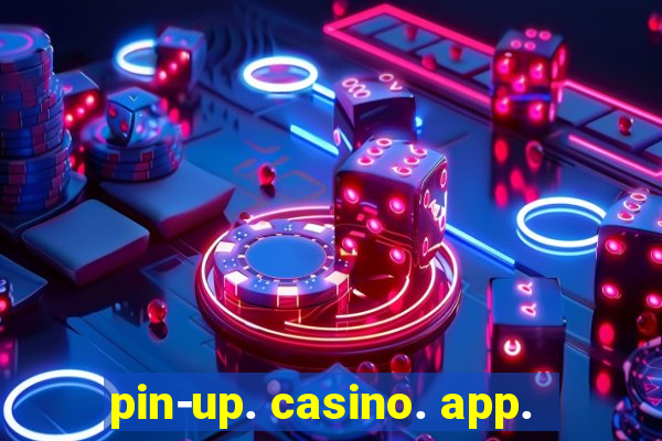 pin-up. casino. app.