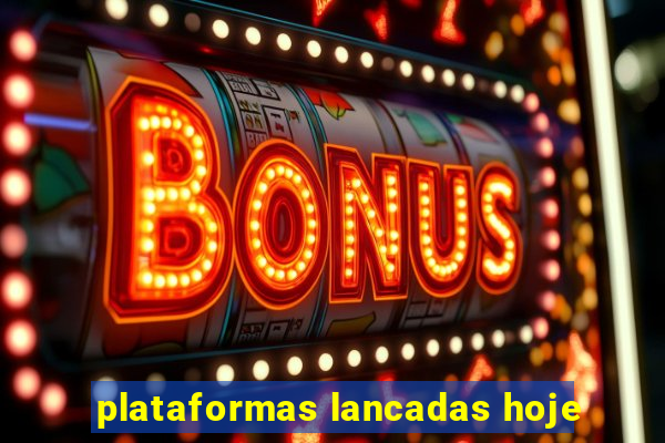 plataformas lancadas hoje