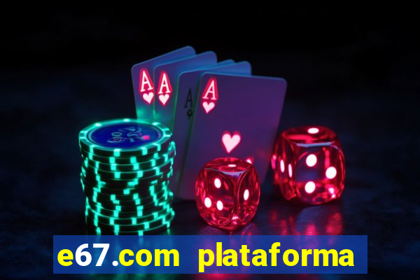 e67.com plataforma de jogos