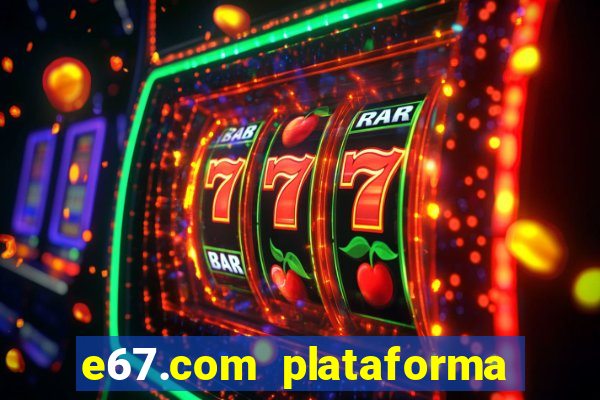 e67.com plataforma de jogos
