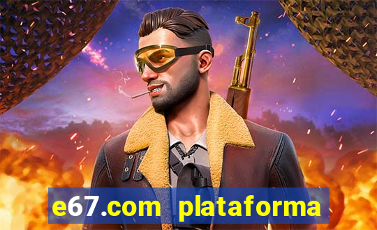 e67.com plataforma de jogos