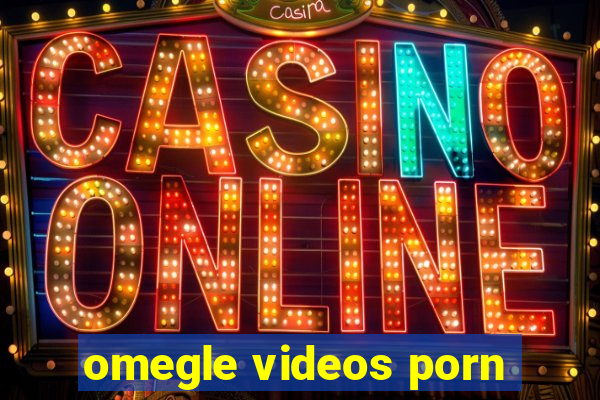 omegle videos porn