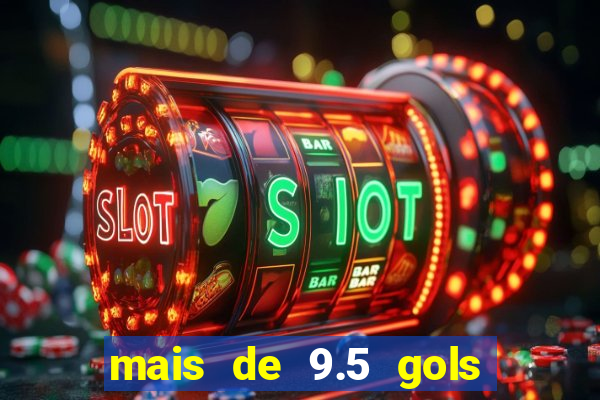 mais de 9.5 gols o que significa