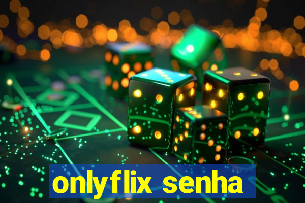 onlyflix senha