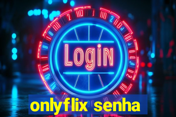 onlyflix senha