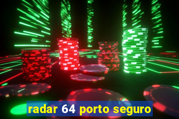 radar 64 porto seguro