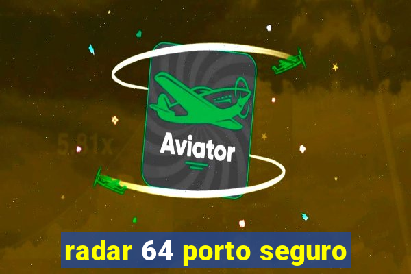 radar 64 porto seguro