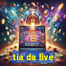 tia da live