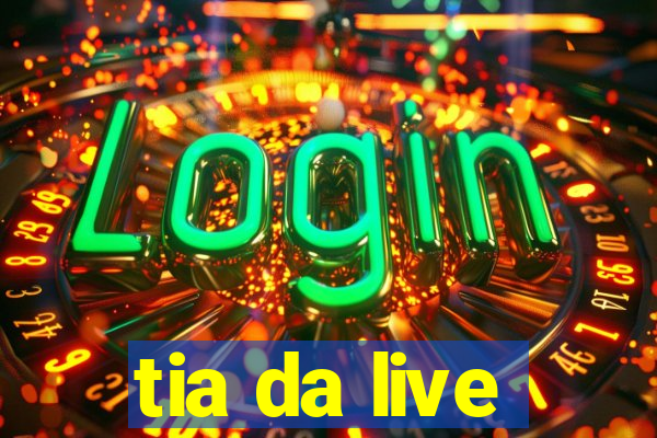 tia da live