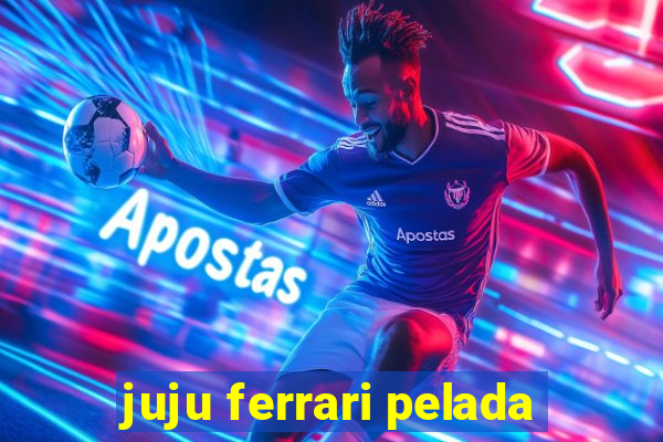 juju ferrari pelada