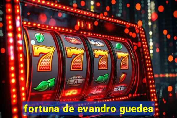 fortuna de evandro guedes