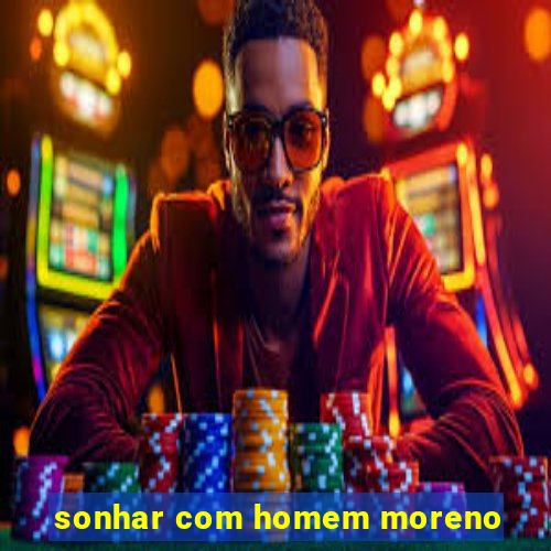 sonhar com homem moreno