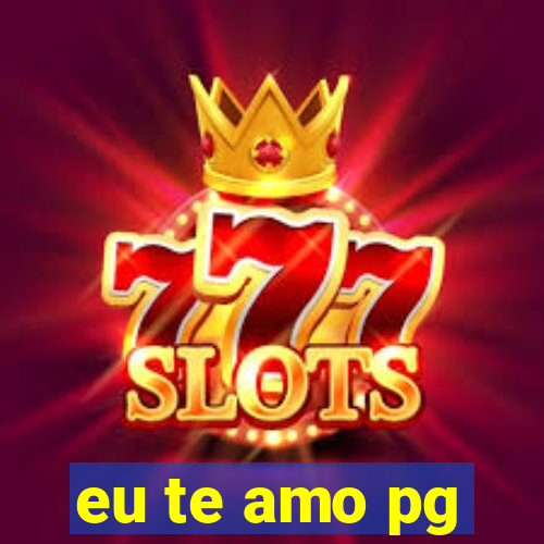 eu te amo pg
