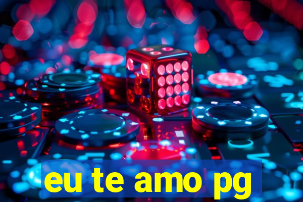 eu te amo pg