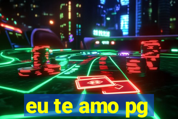 eu te amo pg