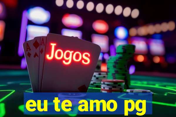 eu te amo pg