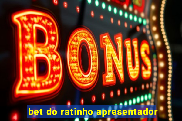 bet do ratinho apresentador