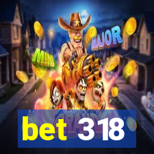 bet 318