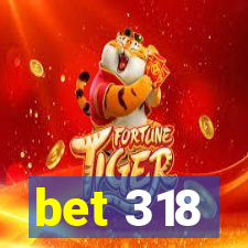 bet 318