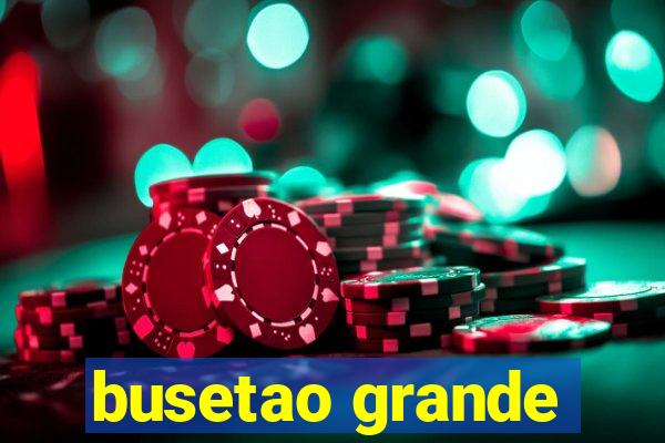 busetao grande