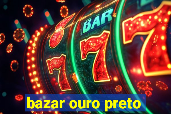 bazar ouro preto