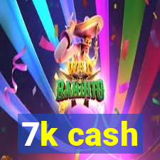 7k cash