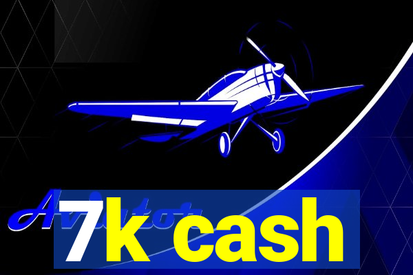 7k cash