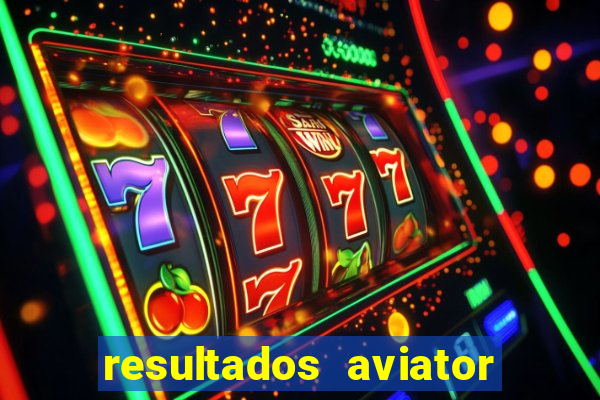 resultados aviator estrela bet