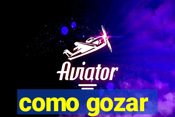 como gozar