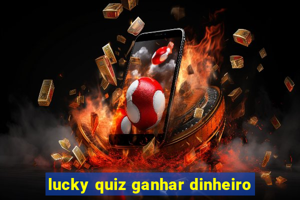 lucky quiz ganhar dinheiro