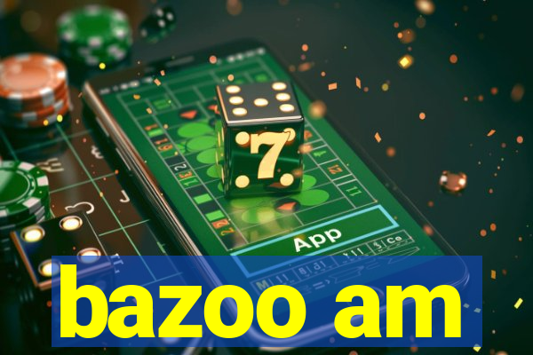 bazoo am