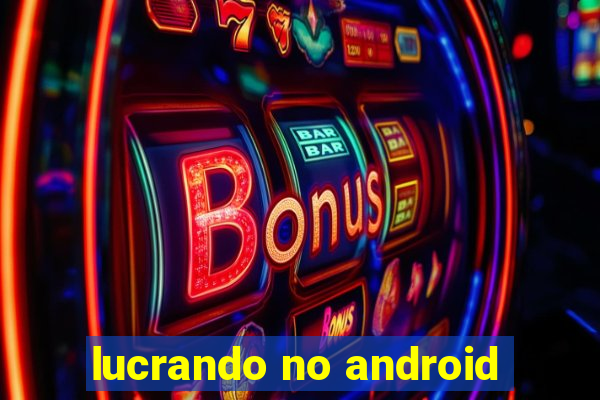 lucrando no android