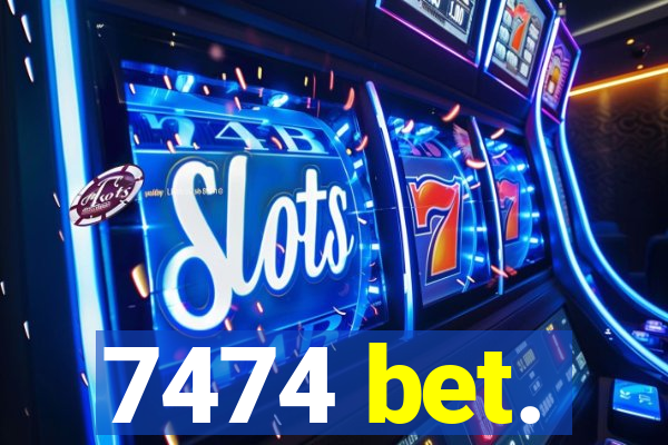 7474 bet.