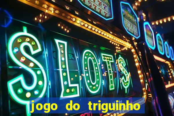 jogo do triguinho de ganhar dinheiro