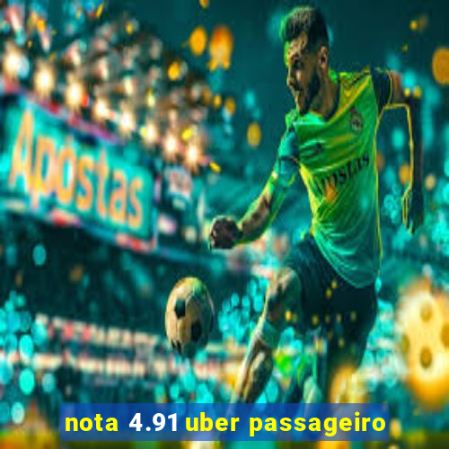 nota 4.91 uber passageiro