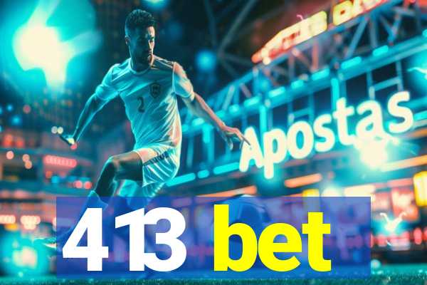 413 bet