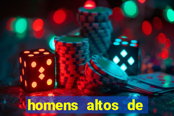 homens altos de pau grande
