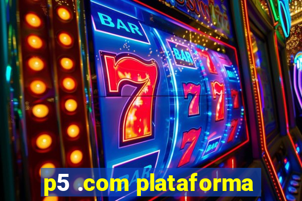 p5 .com plataforma