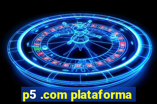 p5 .com plataforma