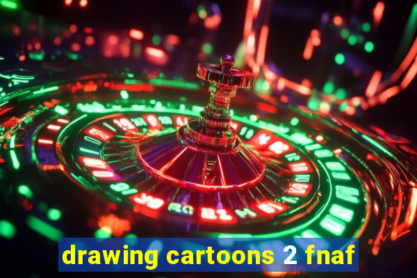 drawing cartoons 2 fnaf