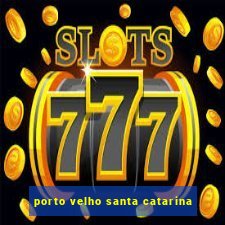 porto velho santa catarina