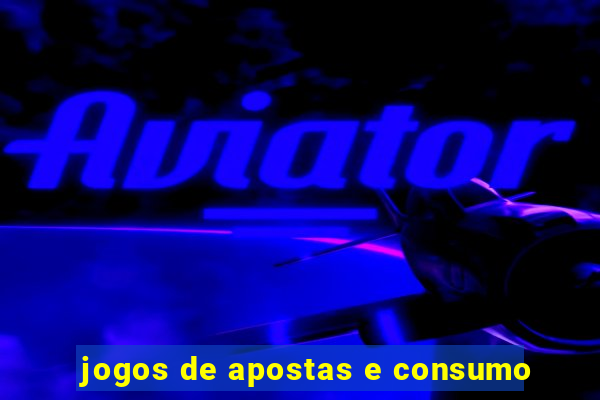 jogos de apostas e consumo