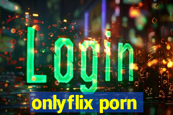 onlyflix porn