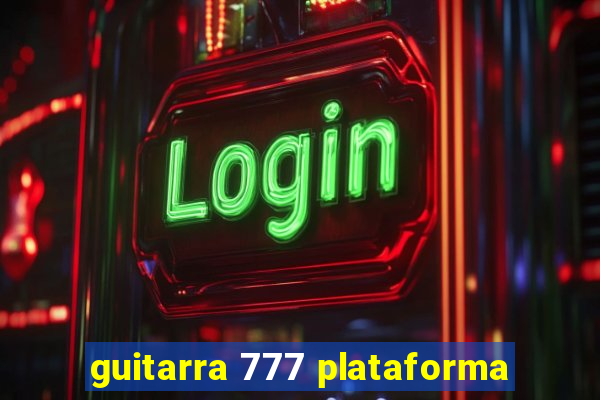 guitarra 777 plataforma